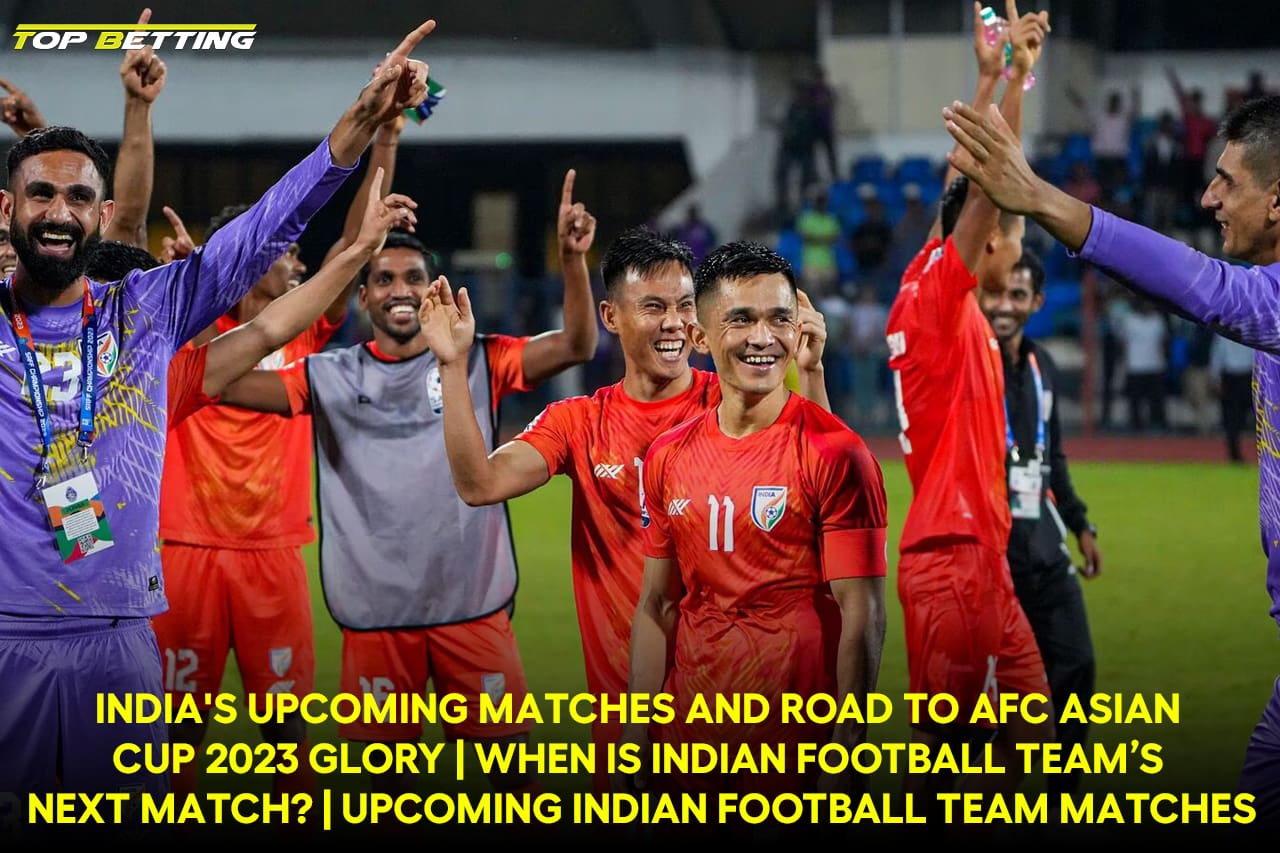 India’s Upcoming Matches and Road to AFC Asian Cup 2023 Glory | When is Indian Football Team’s Next Match? | Upcoming Indian Football Team Matches: