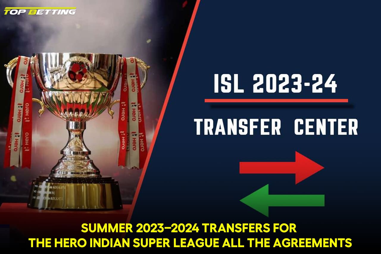Summer 2023–2024 transfers for the Hero Indian Super League all the agreements