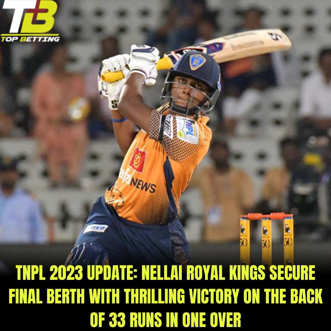 TNPL 2023 Update: Nellai Royal Kings Secure Final Berth with Thrilling Victory on the back of 33 Runs in one over