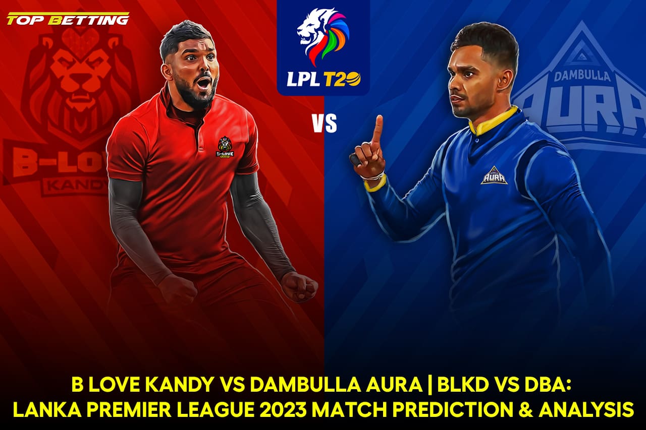 B Love Kandy vs Dambulla Aura | BLKD vs DBA: Lanka Premier League 2023 Match Prediction & Analysis