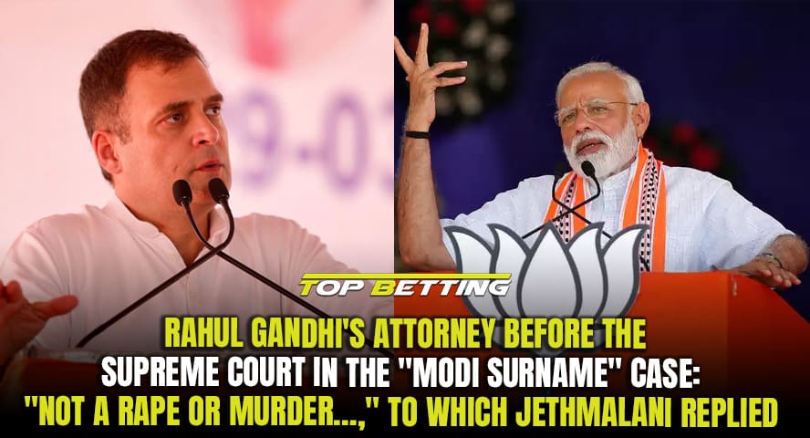 Rahul Gandhi’s attorney before the Supreme Court in the “Modi surname” case: “Not a rape or murder…,” to which Jethmalani replied