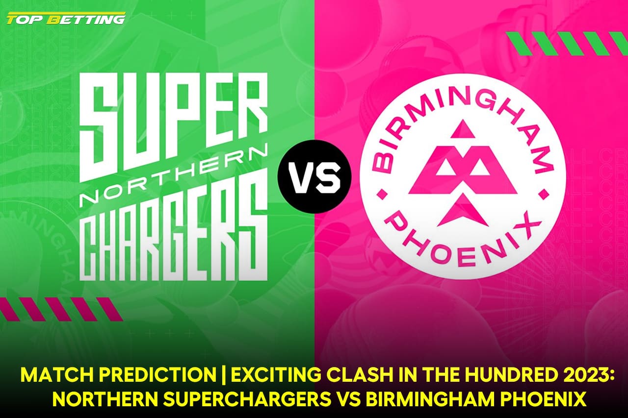Exciting Clash in The Hundred 2023 Match Prediction: Northern Superchargers vs Birmingham Phoenix