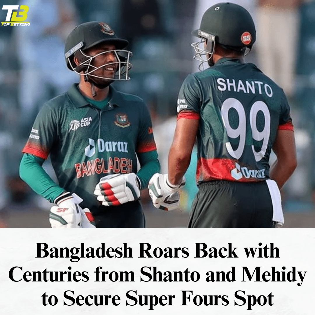 Bangladesh Roars Back with Centuries from Shanto and Mehidy to Secure Super Fours Spot