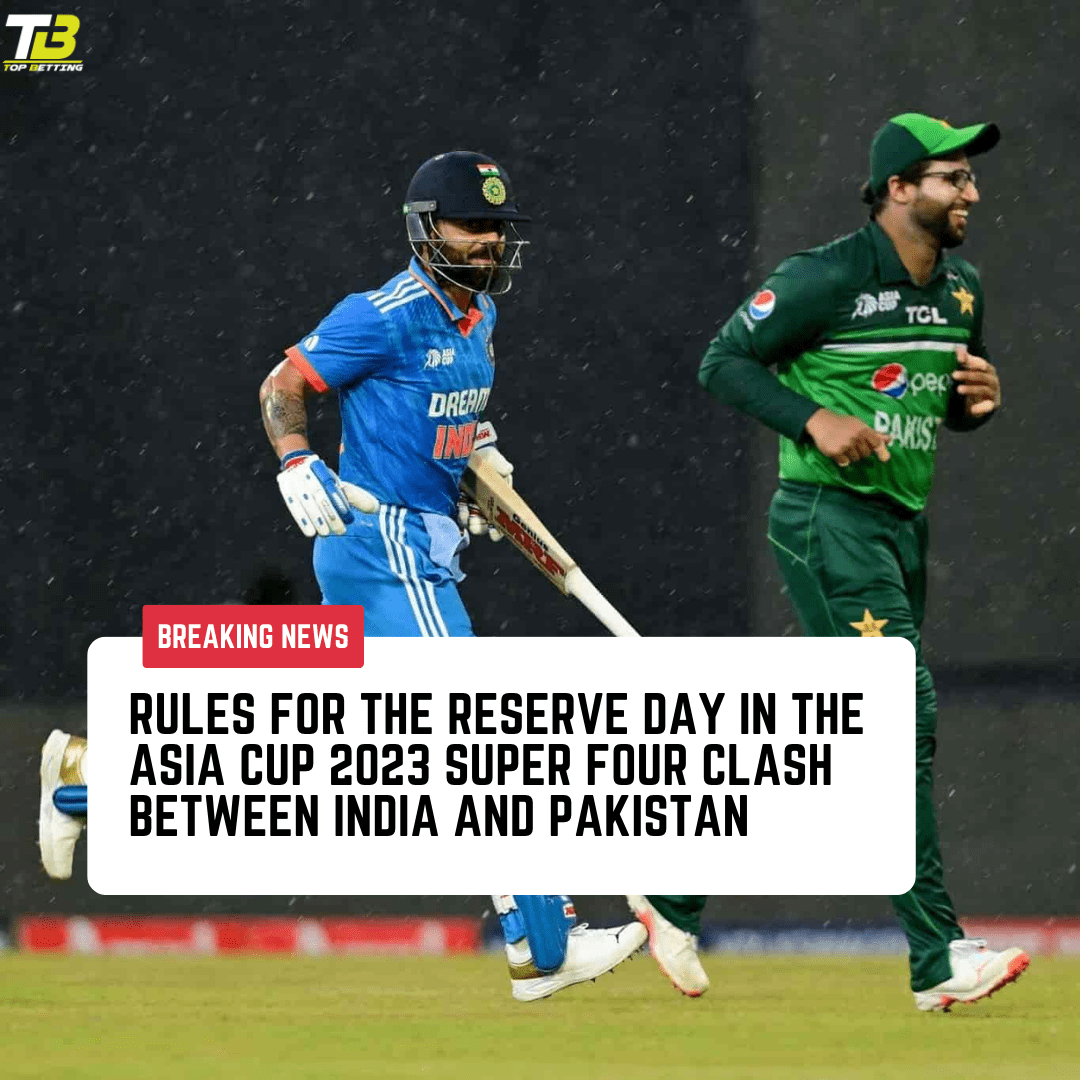 Rules for the Reserve Day in the Asia Cup 2023 Super Four Clash between India and Pakistan