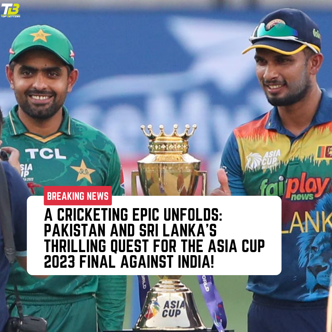 A Cricketing Epic Unfolds: Pakistan and Sri Lanka’s Thrilling Quest for the Asia Cup 2023 Final Against India!