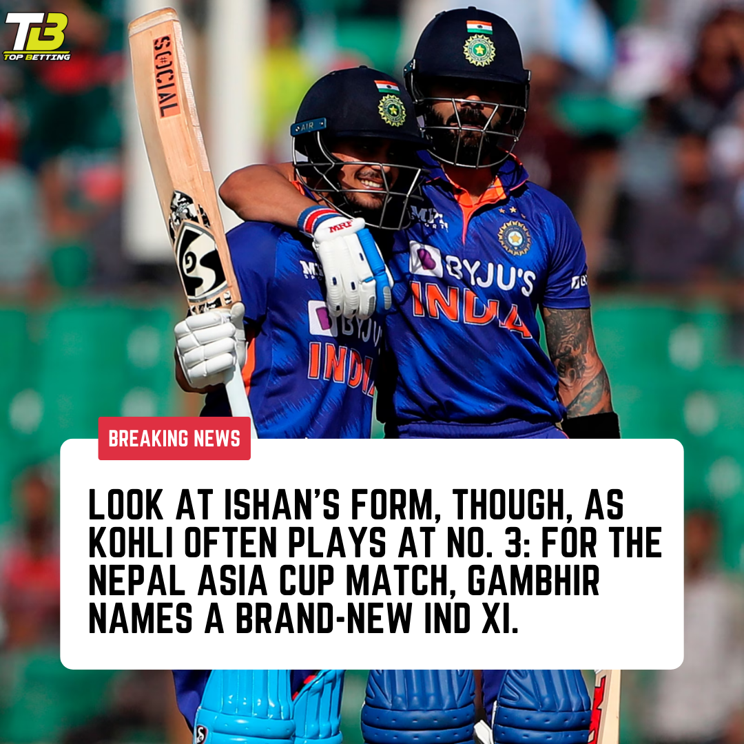 Look at Ishan’s form, though, as Kohli often plays at No. 3: For the Nepal Asia Cup match, Gambhir names a brand-new IND XI.