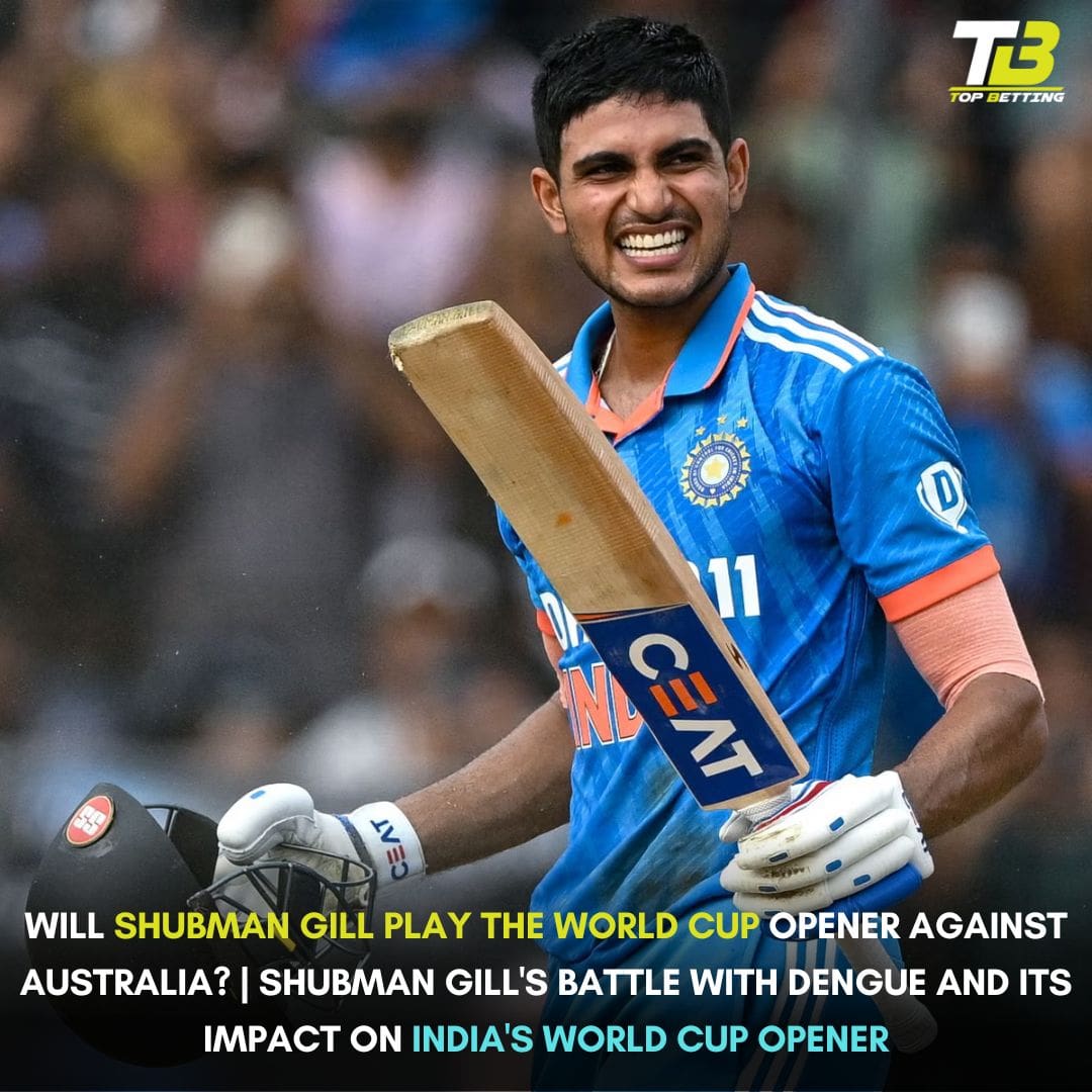 Will Shubman Gill play the World Cup Opener against Australia? | Shubman Gill’s Battle with Dengue and Its Impact on India’s World Cup Opener