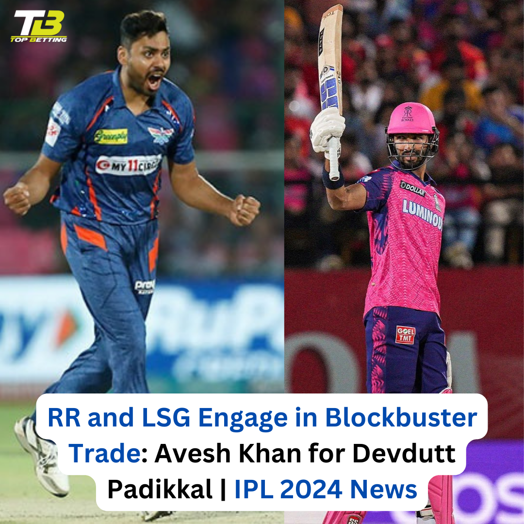 RR and LSG Engage in Blockbuster Trade: Avesh Khan for Devdutt Padikkal | IPL 2024 News