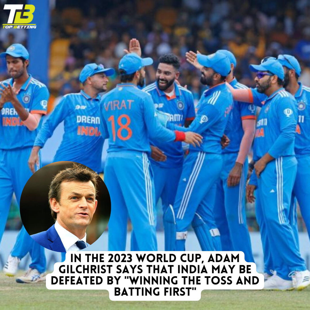 In the 2023 World Cup, Adam Gilchrist says that India may be defeated by “winning the toss and batting first”