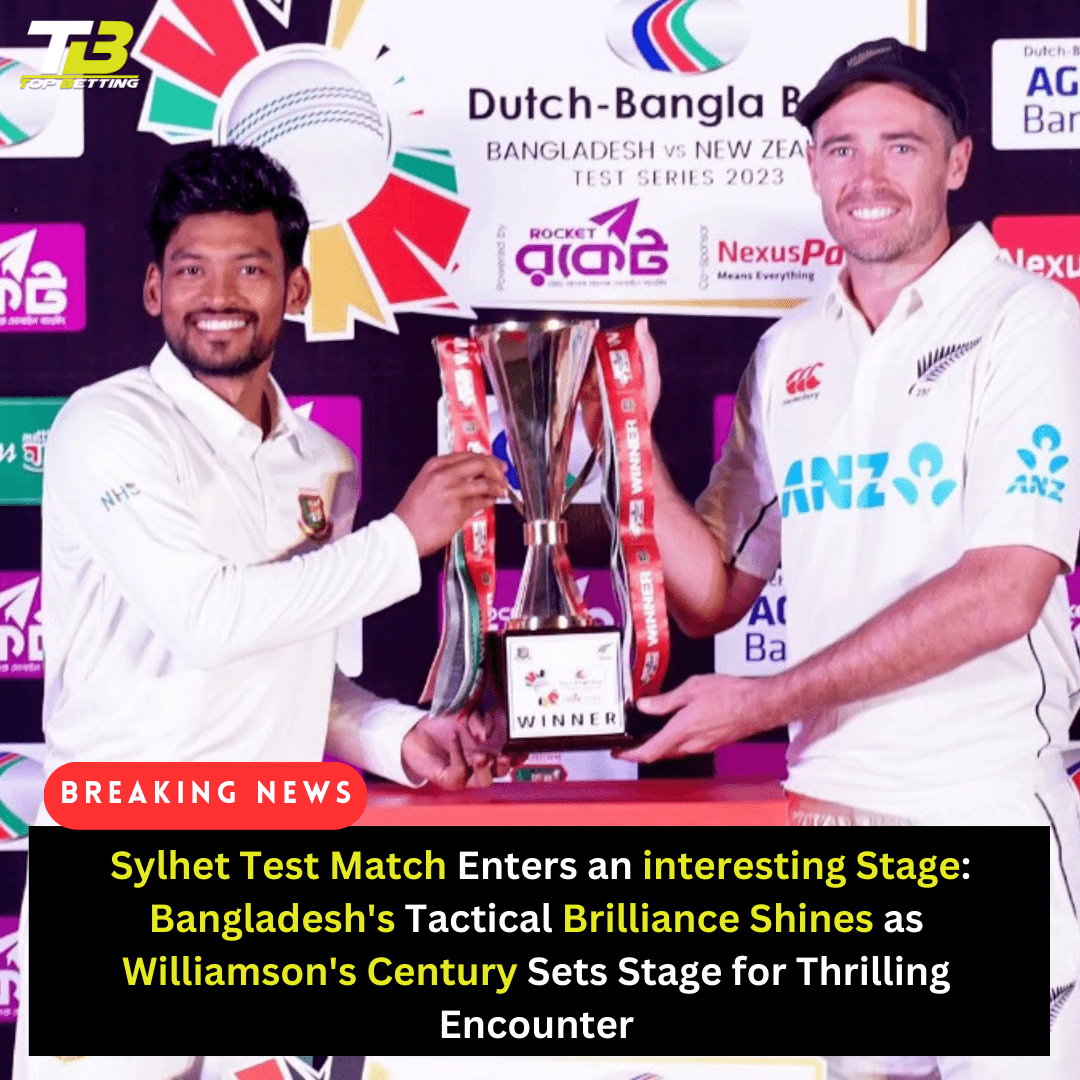  Sylhet Test Match Enters an interesting Stage: Bangladesh’s Tactical Brilliance Shines as Williamson’s Century Sets Stage for Thrilling Encounter