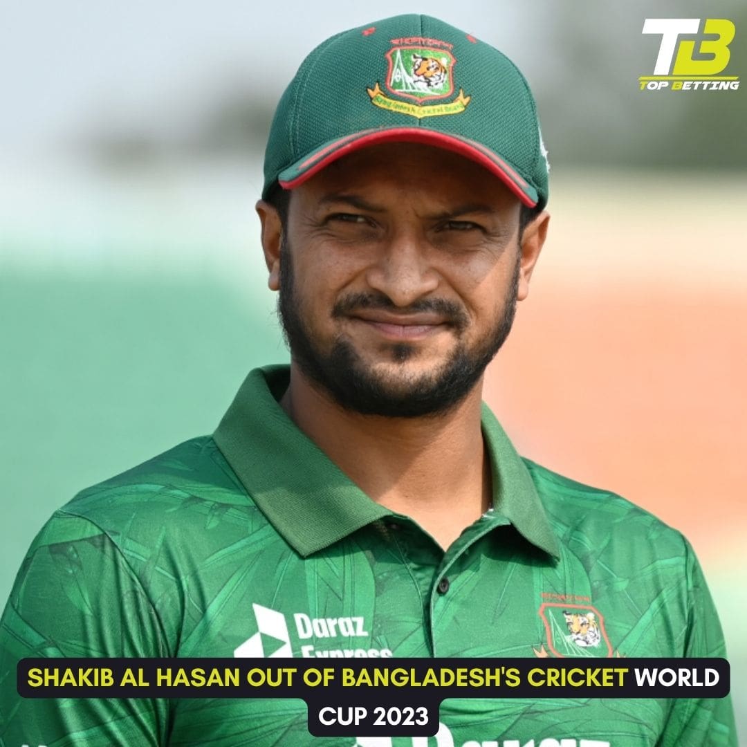Shakib Al Hasan Out of Bangladesh’s Cricket World Cup 2023