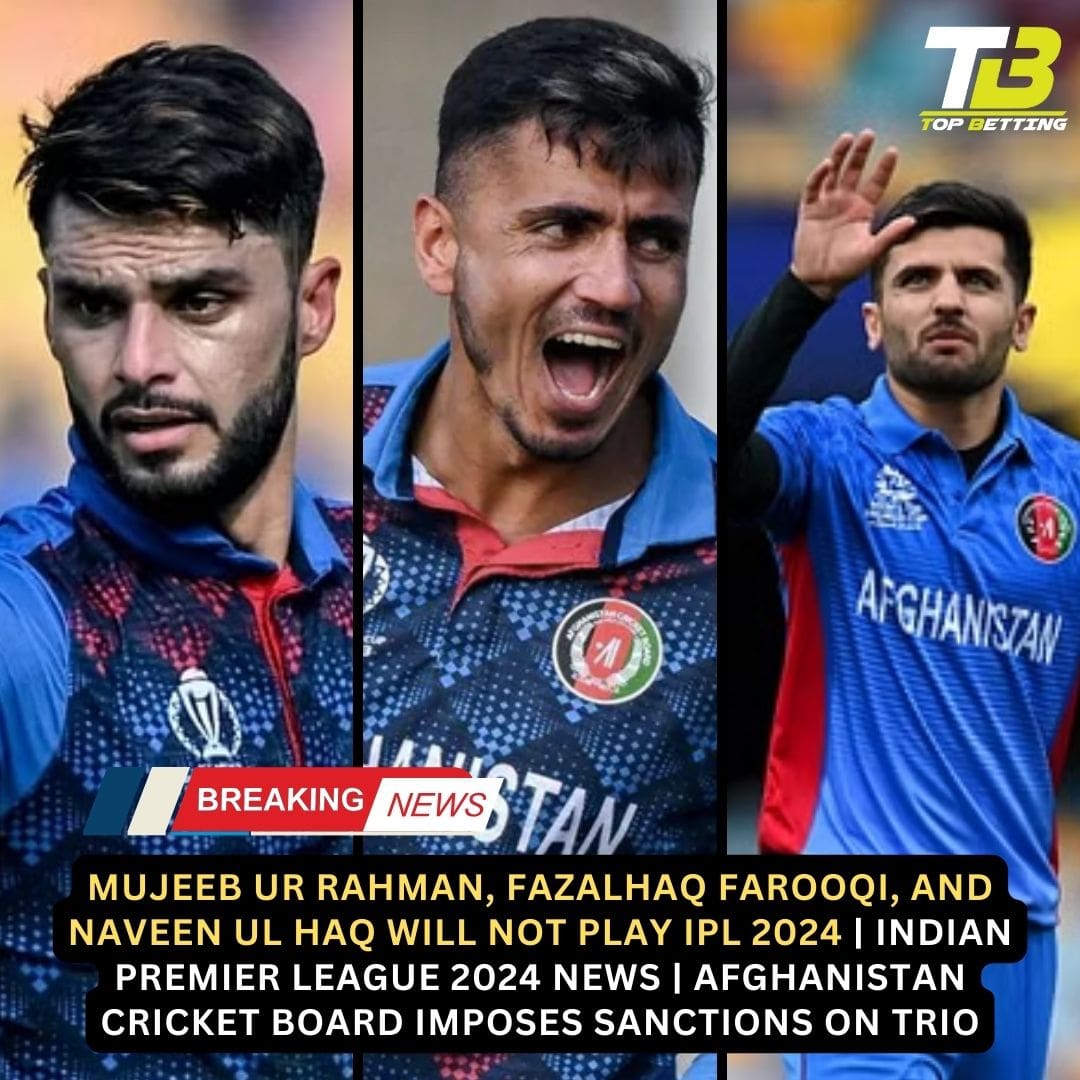 Mujeeb Ur Rahman, Fazalhaq Farooqi, and Naveen Ul Haq will not play IPL 2024 | Indian Premier League 2024 News | Afghanistan Cricket Board Imposes Sanctions on Trio