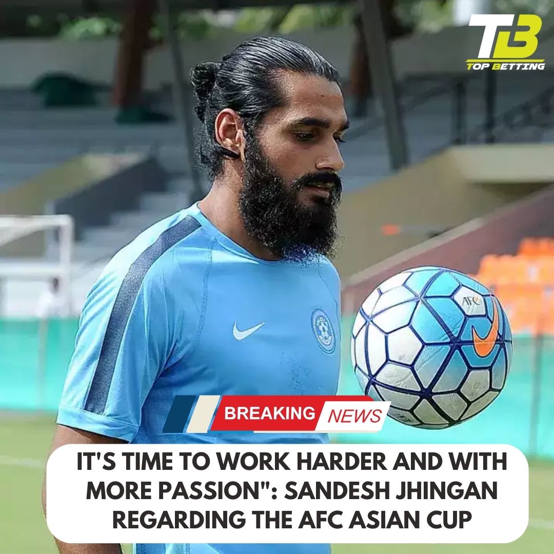 This Time To Work Harder And With More Passion”: Sandesh Jhingan Regarding The AFC Asian Cup