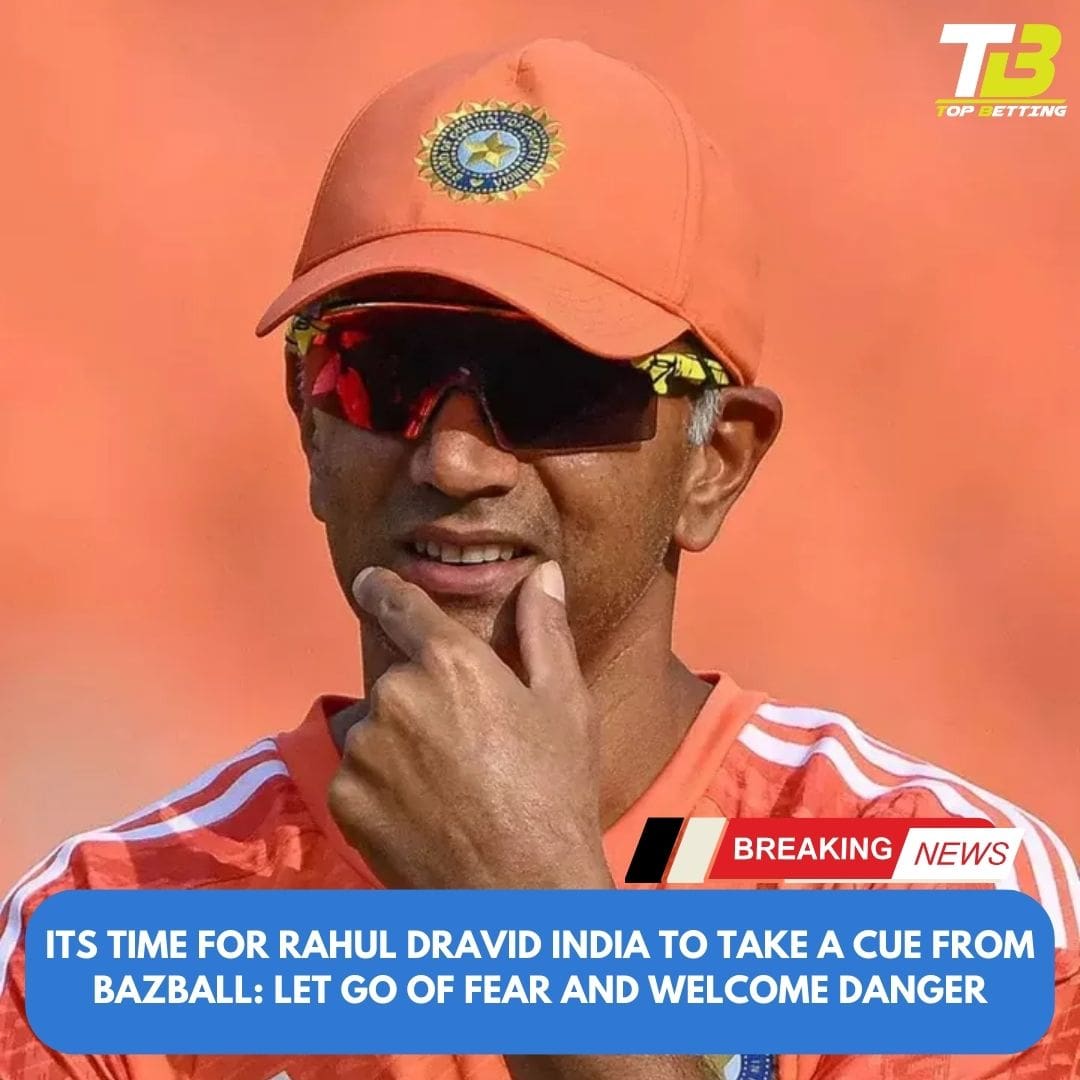 Its time for Rahul Dravid India to take a cue from Bazball: Let go of fear and welcome danger