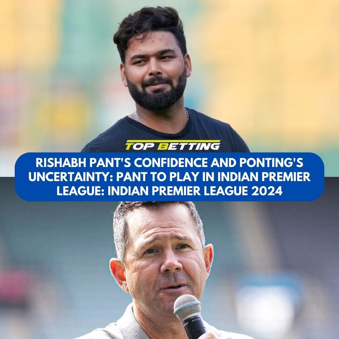 Rishabh Pant’s Confidence and Ponting’s Uncertainty: Pant to play in Indian Premier League: Indian Premier League 2024