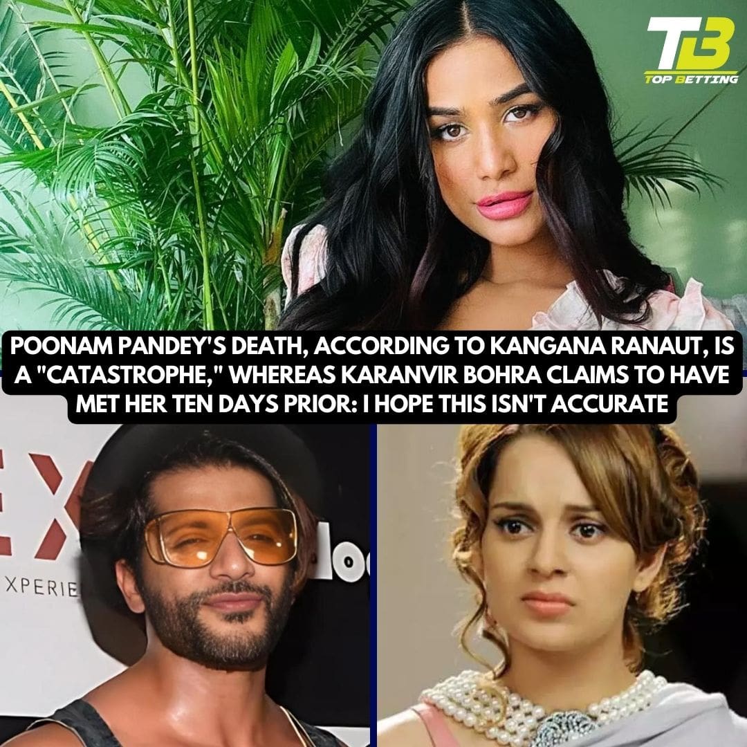Poonam Pandey’s death, according to Kangana Ranaut, is a “catastrophe,” whereas Karanvir Bohra claims to have met her ten days prior: I hope this isn’t accurate