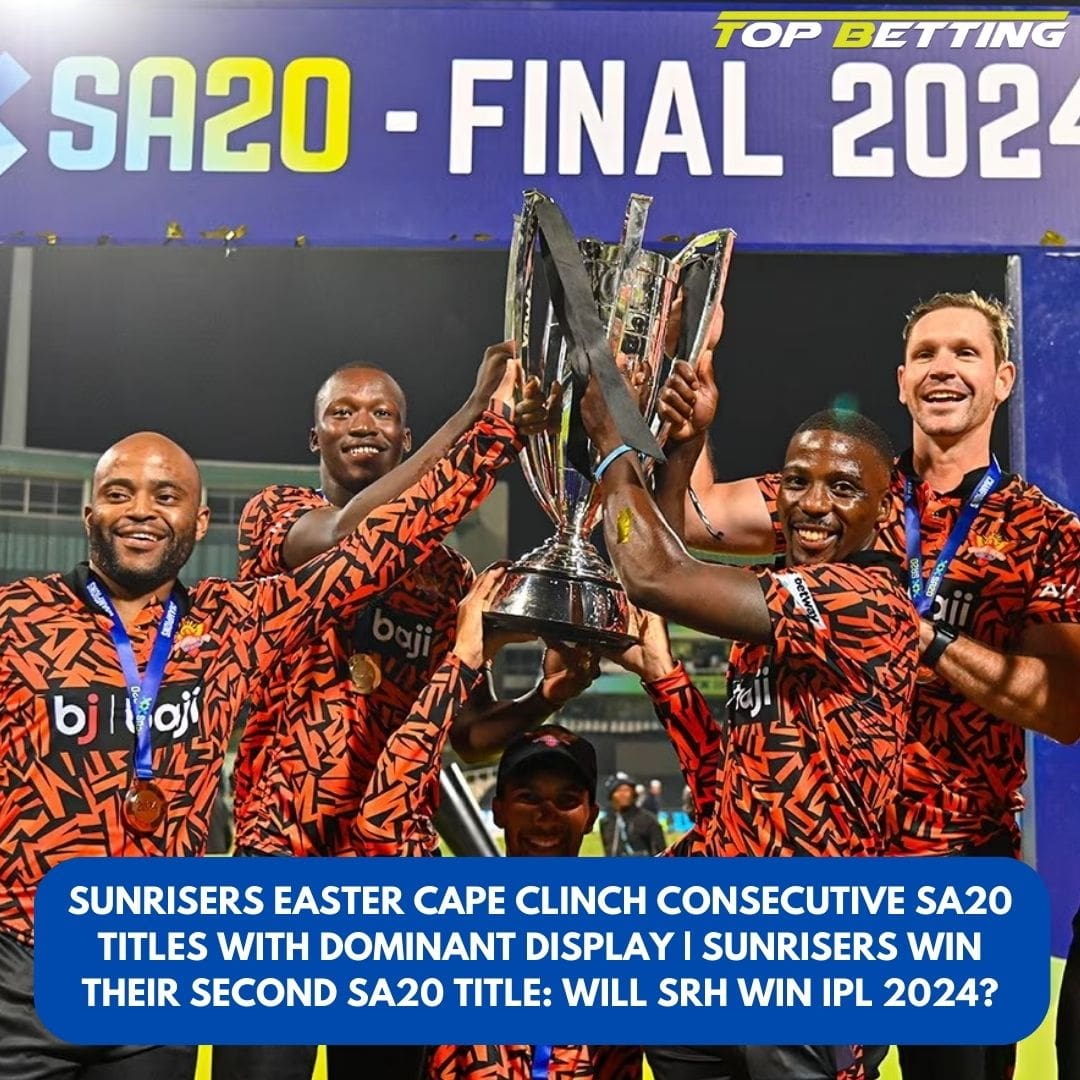 Sunrisers Easter Cape Clinch Consecutive SA20 Titles with Dominant Display | Sunrisers win their second SA20 Title: Will SRH win IPL 2024?